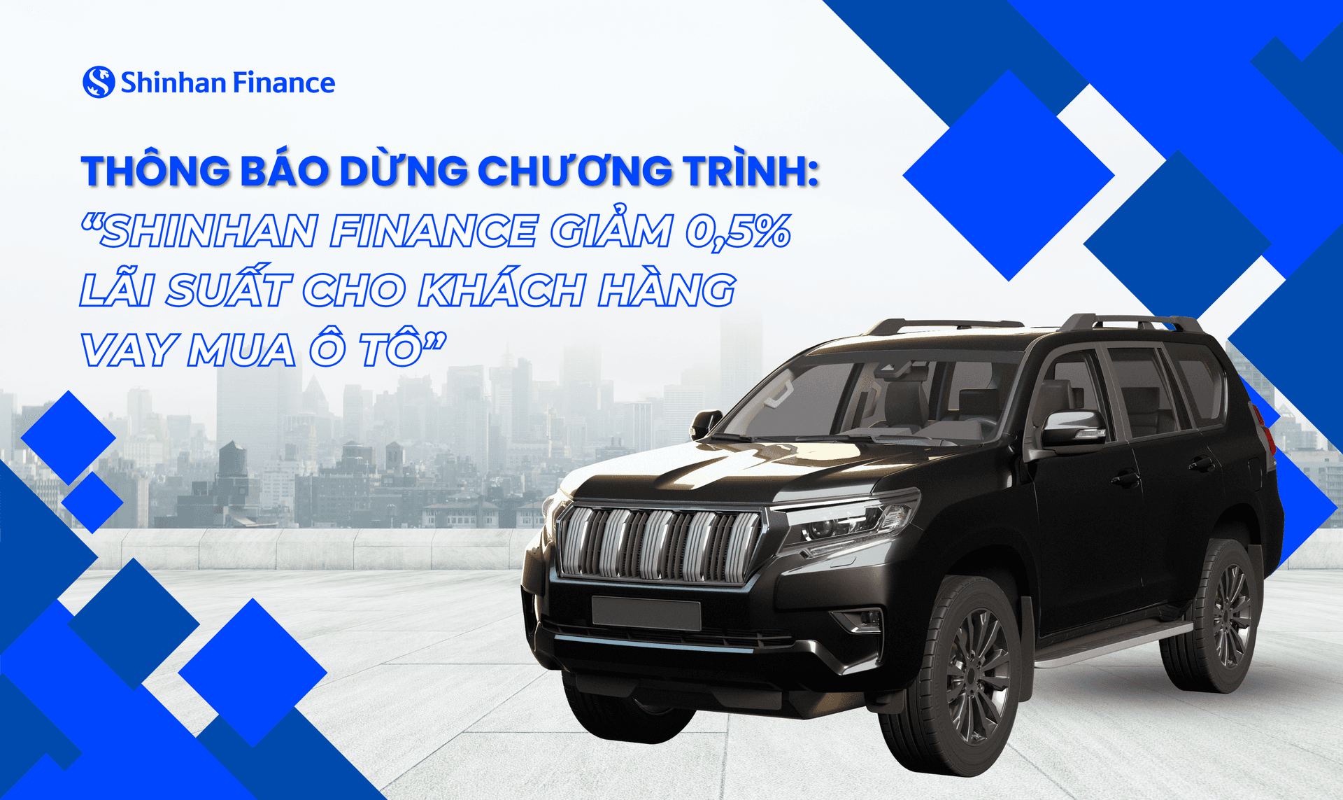 Thông báo dừng chương trình “Shinhan Finance giảm 0,5% lãi suất cho khách hàng vay mua ô tô”
