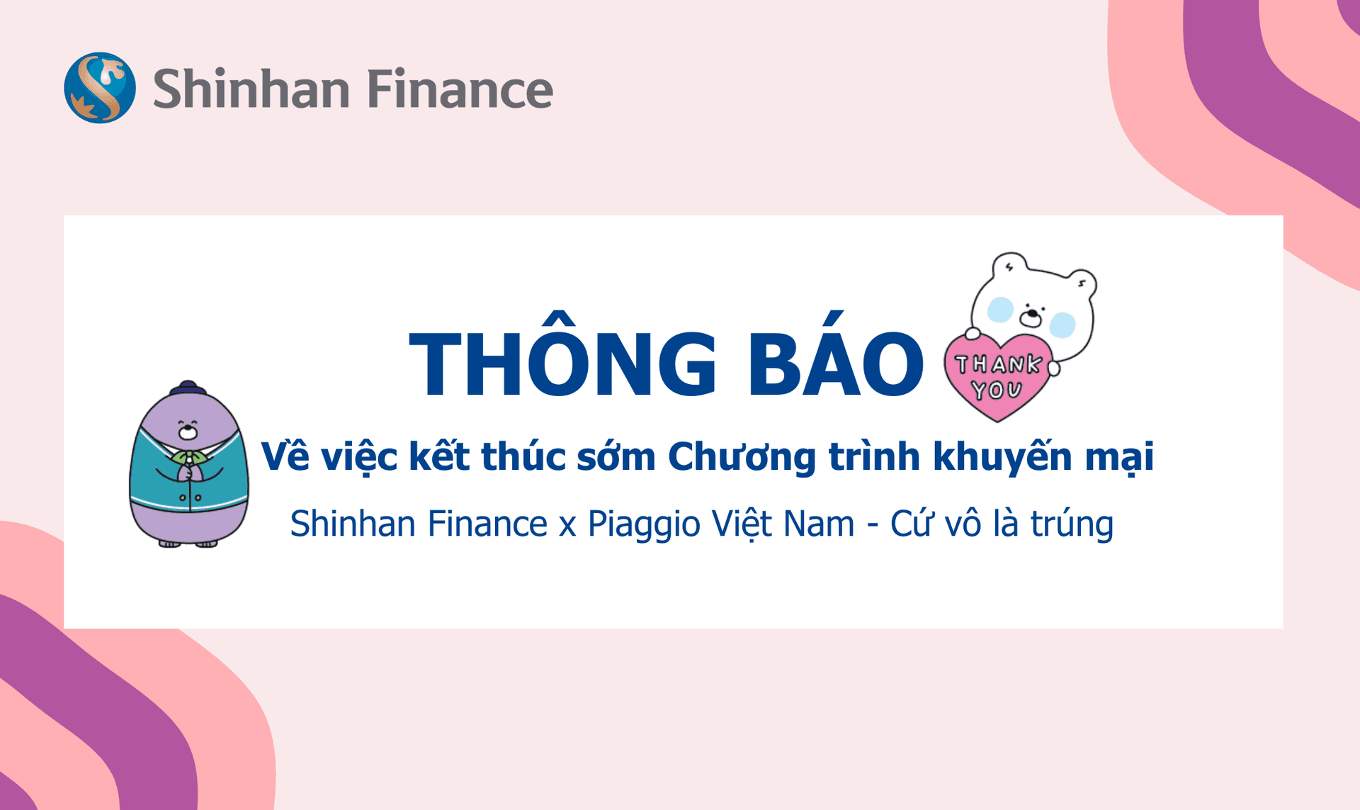 Thông báo: Về việc kết thúc sớm Chương trình khuyến mại “Shinhan Finance x Piaggio – Cứ vô là trúng”